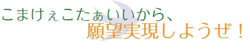 こまけぇこたぁいいから、願望実現しようぜ！